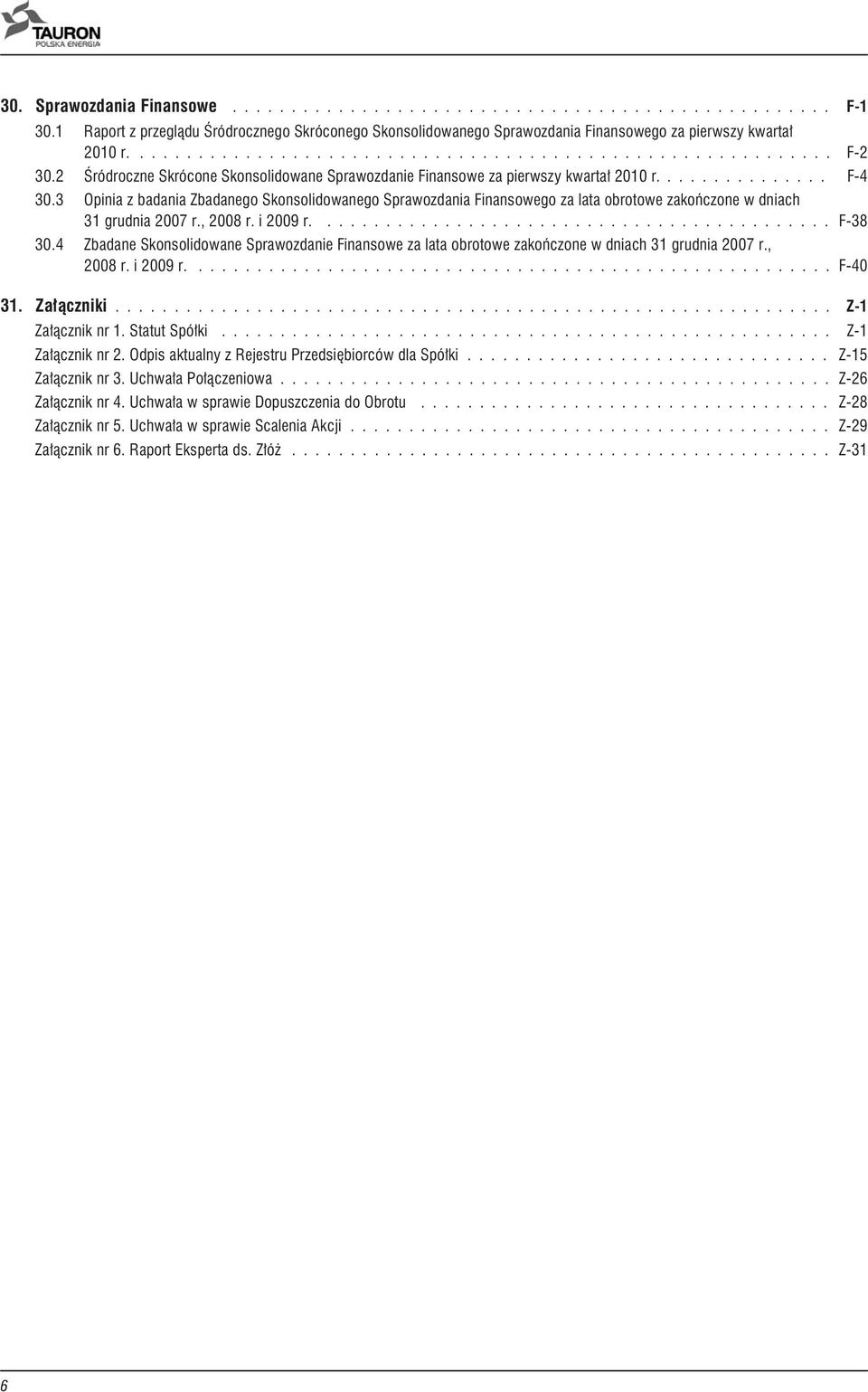 3 Opinia z badania Zbadanego Skonsolidowanego Sprawozdania Finansowego za lata obrotowe zakoñczone w dniach 31 grudnia 2007 r., 2008 r. i 2009 r.... F-38 30.