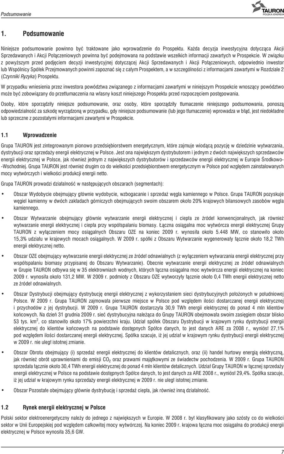 W zwi¹zku z powy szym przed podjêciem decyzji inwestycyjnej dotycz¹cej Akcji Sprzedawanych i Akcji Po³¹czeniowych, odpowiednio inwestor lub Wspólnicy Spó³ek Przejmowanych powinni zapoznaæ siê z ca³ym