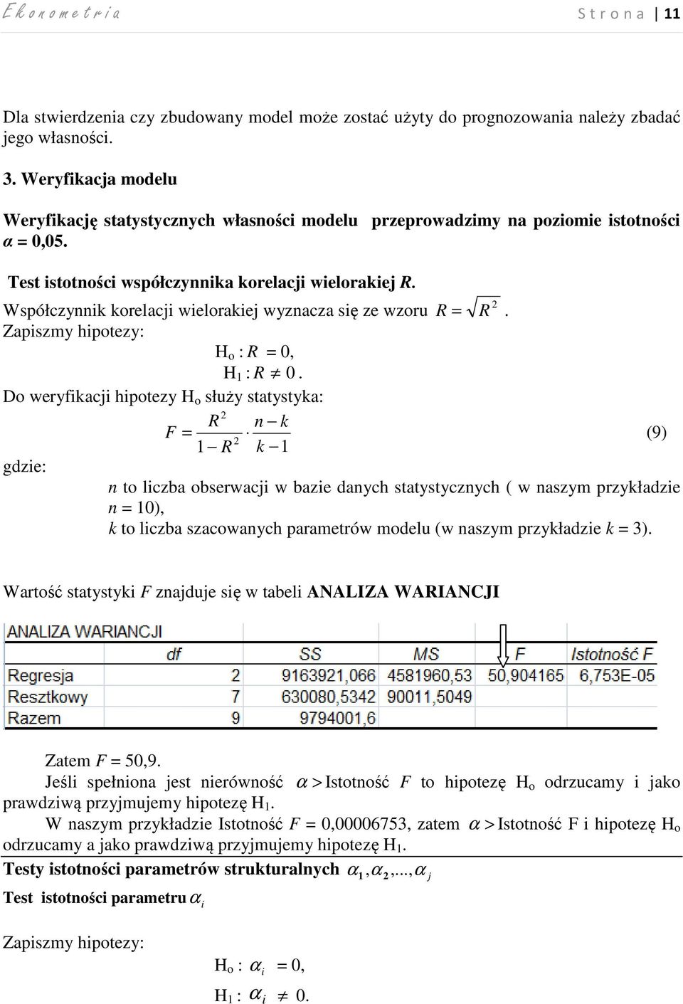 Współczynnik korelacji wielorakiej wyznacza się ze wzoru R = R. Zapiszmy hipotezy: H o : R = 0, H : R 0.