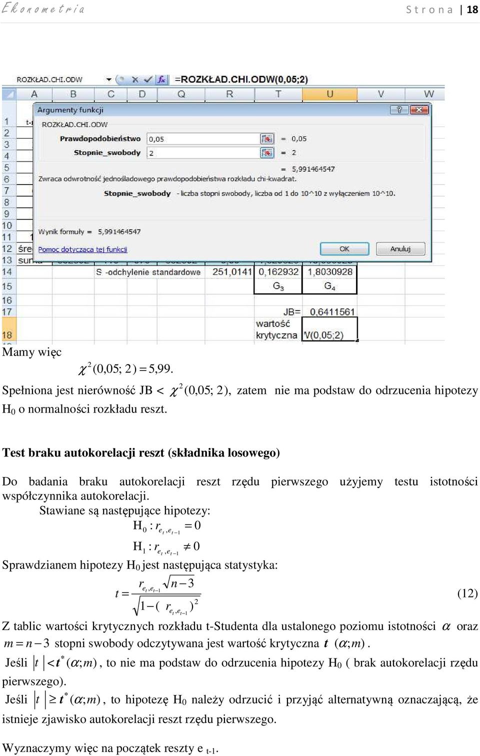 Stawiane są następujące hipotezy: H : r = 0 0 H : r e, e e, e t t t t 0 Sprawdzianem hipotezy H 0 jest następująca statystyka: re, 3 t e n t t = () ( r ) e, e t t Z tablic wartości krytycznych