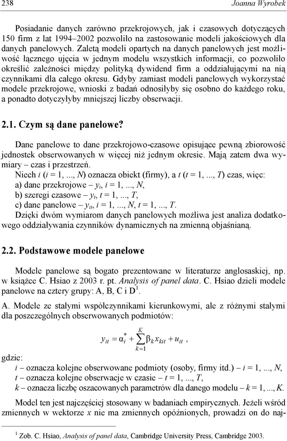 całego okresu. Gdyby zamast model panelowych wykorzystać modele przekrojowe, wnosk z badań odnosłyby sę osobno do każdego roku, a ponadto dotyczyłyby mnejszej lczby obserwacj. 2.1.