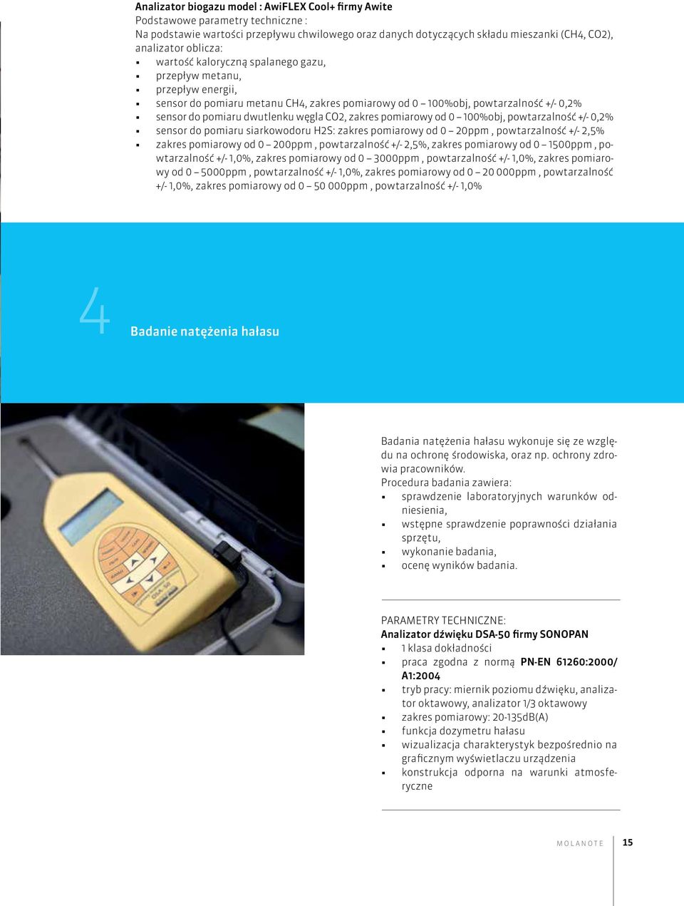 CO2, zakres pomiarowy od 0 100%obj, powtarzalność +/- 0,2% sensor do pomiaru siarkowodoru H2S: zakres pomiarowy od 0 20ppm, powtarzalność +/- 2,5% zakres pomiarowy od 0 200ppm, powtarzalność +/-