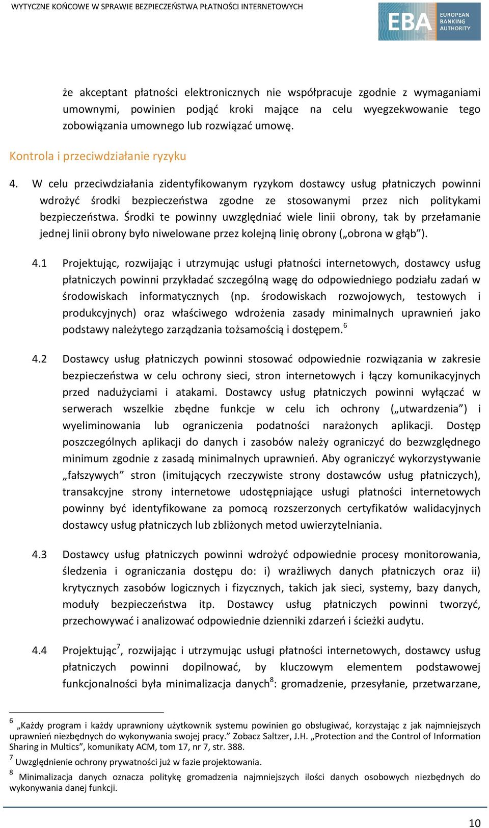 W celu przeciwdziałania zidentyfikowanym ryzykom dostawcy usług płatniczych powinni wdrożyć środki bezpieczeństwa zgodne ze stosowanymi przez nich politykami bezpieczeństwa.