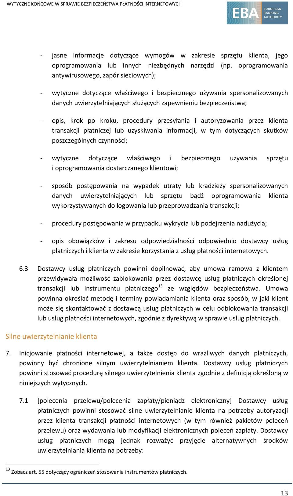 krok po kroku, procedury przesyłania i autoryzowania przez klienta transakcji płatniczej lub uzyskiwania informacji, w tym dotyczących skutków poszczególnych czynności; - wytyczne dotyczące