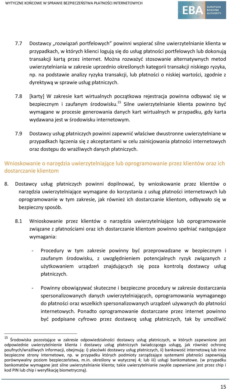 na podstawie analizy ryzyka transakcji, lub płatności o niskiej wartości, zgodnie z dyrektywą w sprawie usług płatniczych. 7.