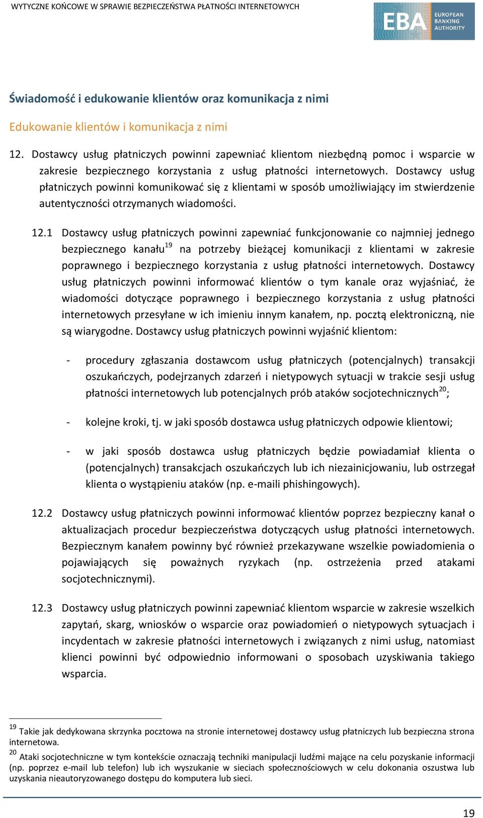 Dostawcy usług płatniczych powinni komunikować się z klientami w sposób umożliwiający im stwierdzenie autentyczności otrzymanych wiadomości. 12.