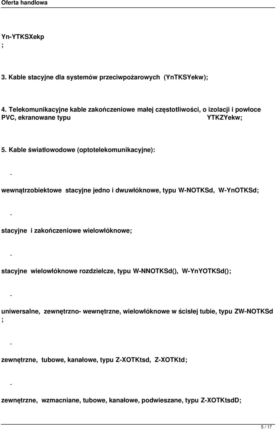 Kable światłowodowe (optotelekomunikacyjne): wewnątrzobiektowe stacyjne jedno i dwuwłóknowe, typu WNOTKSd, WYnOTKSd; stacyjne i zakończeniowe wielowłóknowe;