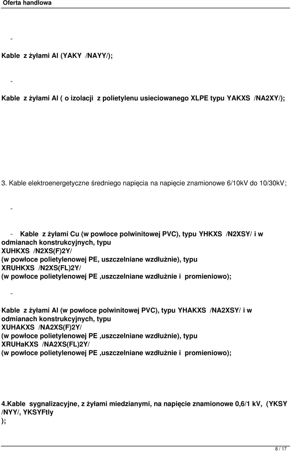 /N2XS(F)2Y/ (w powłoce polietylenowej PE, uszczelniane wzdłużnie), typu XRUHKXS /N2XS(FL)2Y/ (w powłoce polietylenowej PE,uszczelniane wzdłużnie i promieniowo); Kable z żyłami Al (w powłoce