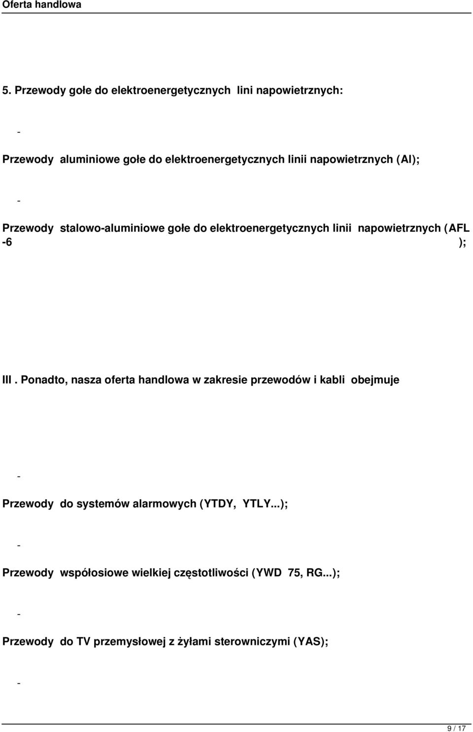 Ponadto, nasza oferta handlowa w zakresie przewodów i kabli obejmuje Przewody do systemów alarmowych (YTDY, YTLY.