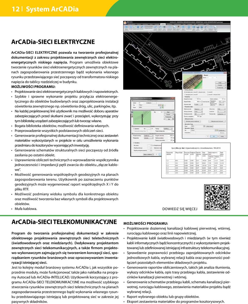 Program umożliwia obiektowe tworzenie rysunków sieci elektroenergetycznych zewnętrznych na planach zagospodarowania przestrzennego bądź wykonania własnego rysunku przedstawiającego sieć począwszy od