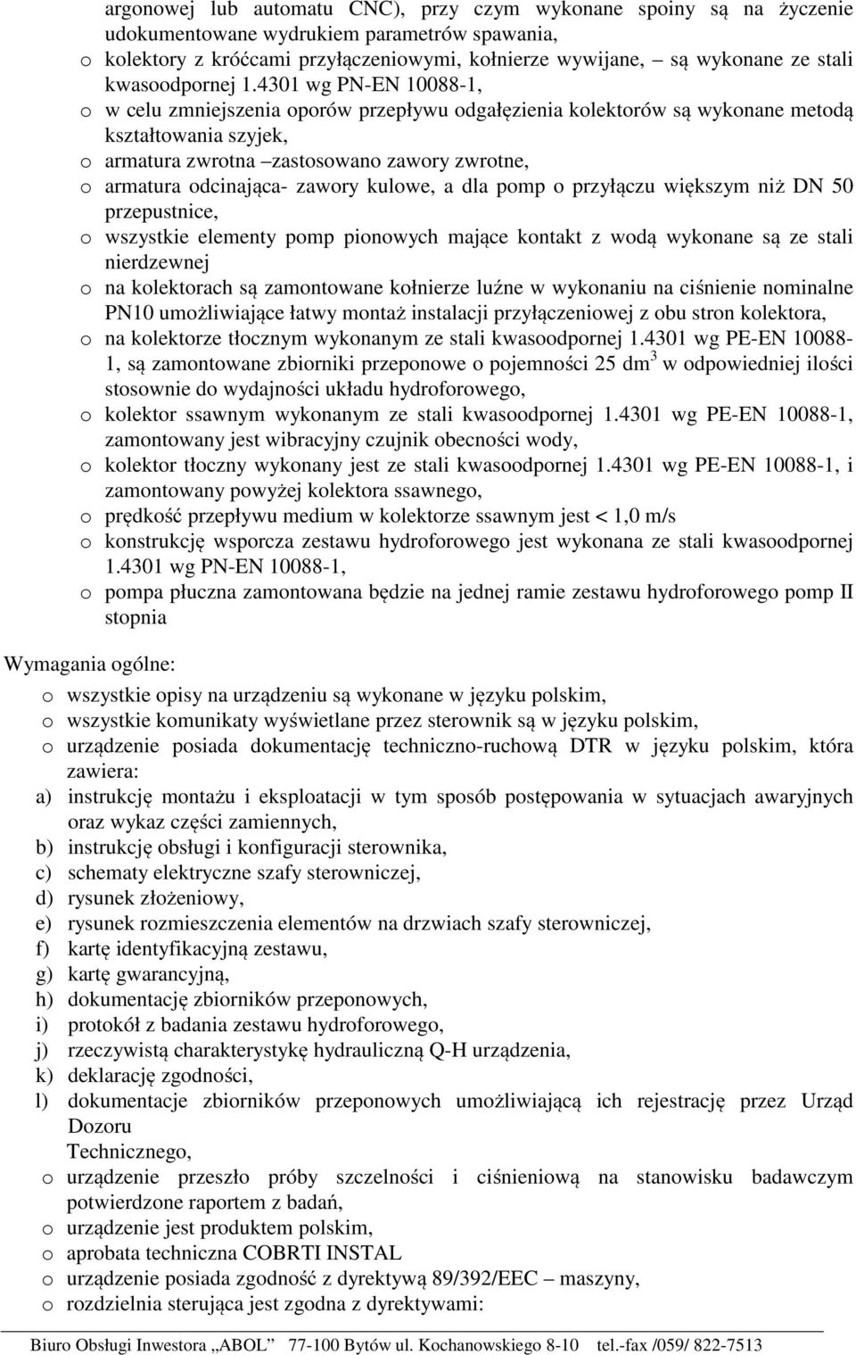 4301 wg PN-EN 10088-1, o w celu zmniejszenia oporów przepływu odgałęzienia kolektorów są wykonane metodą kształtowania szyjek, o armatura zwrotna zastosowano zawory zwrotne, o armatura odcinająca-