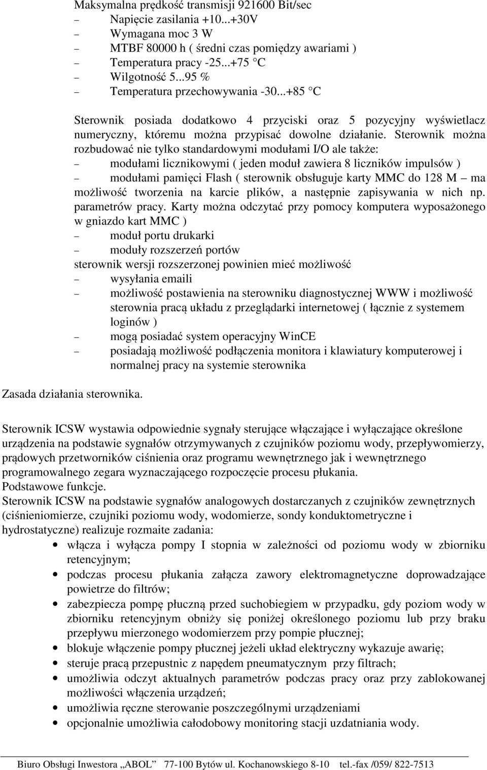 Sterownik można rozbudować nie tylko standardowymi modułami I/O ale także: modułami licznikowymi ( jeden moduł zawiera 8 liczników impulsów ) modułami pamięci Flash ( sterownik obsługuje karty MMC do