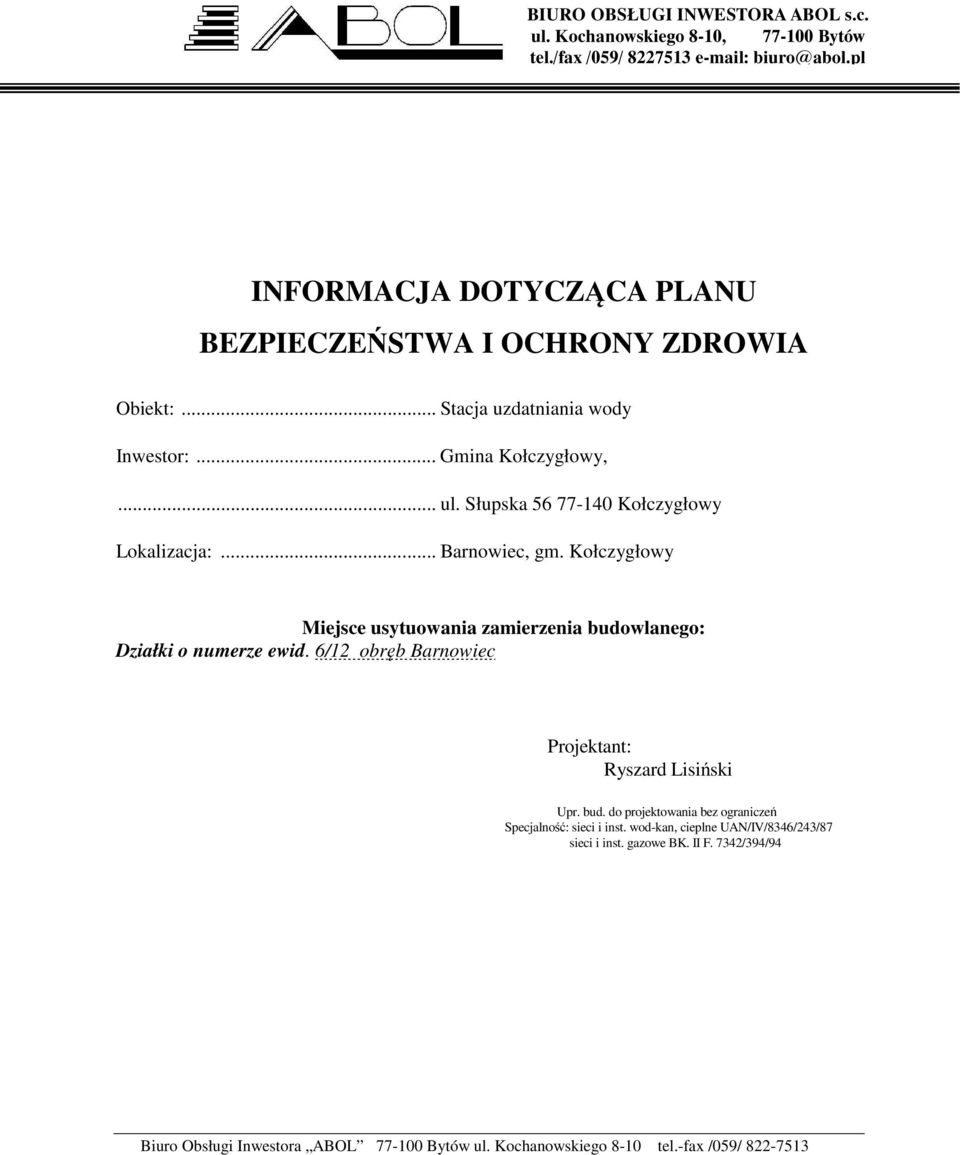 Słupska 56 77-140 Kołczygłowy Lokalizacja:... Barnowiec, gm. Kołczygłowy Miejsce usytuowania zamierzenia budowlanego: Działki o numerze ewid.