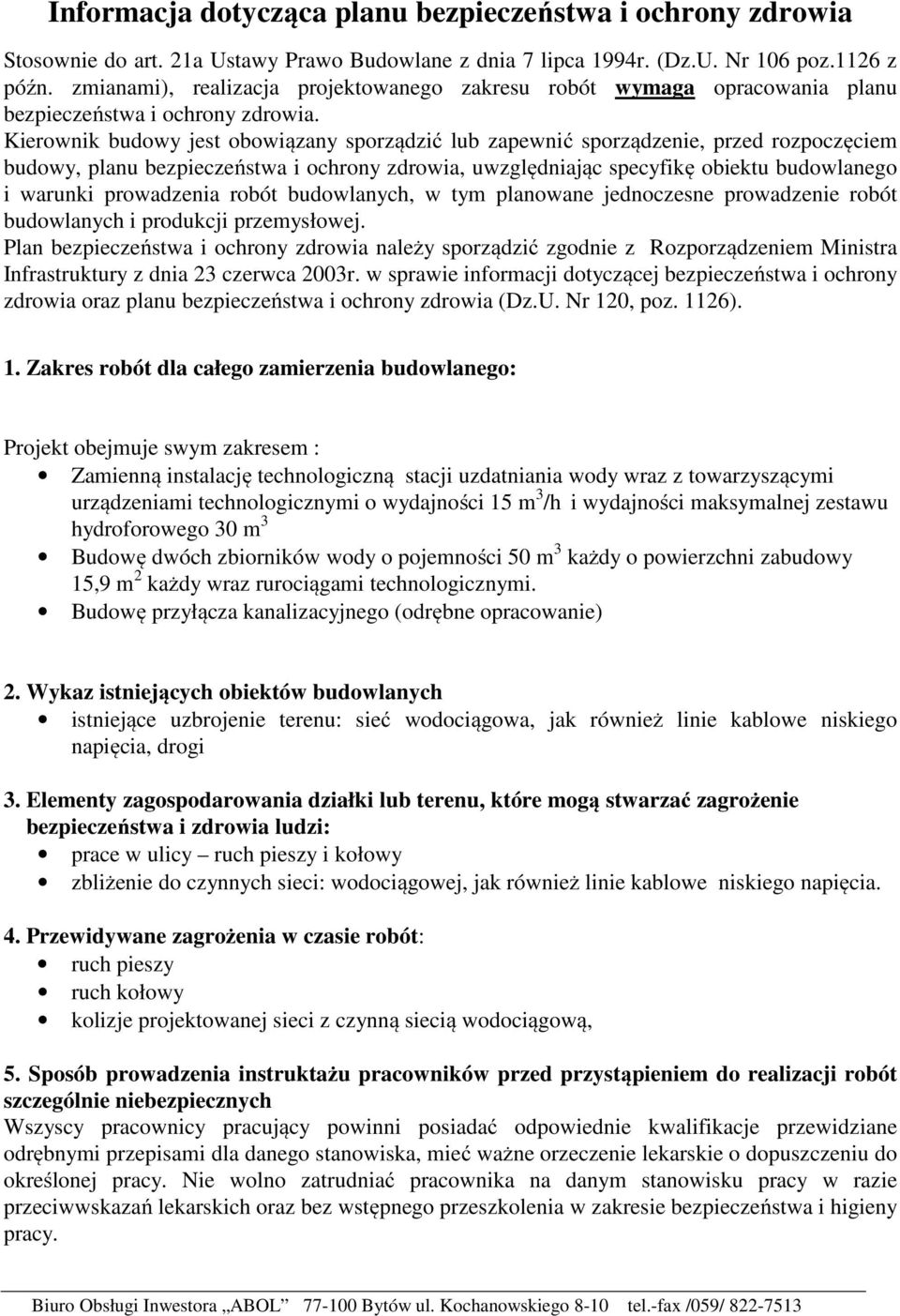 Kierownik budowy jest obowiązany sporządzić lub zapewnić sporządzenie, przed rozpoczęciem budowy, planu bezpieczeństwa i ochrony zdrowia, uwzględniając specyfikę obiektu budowlanego i warunki