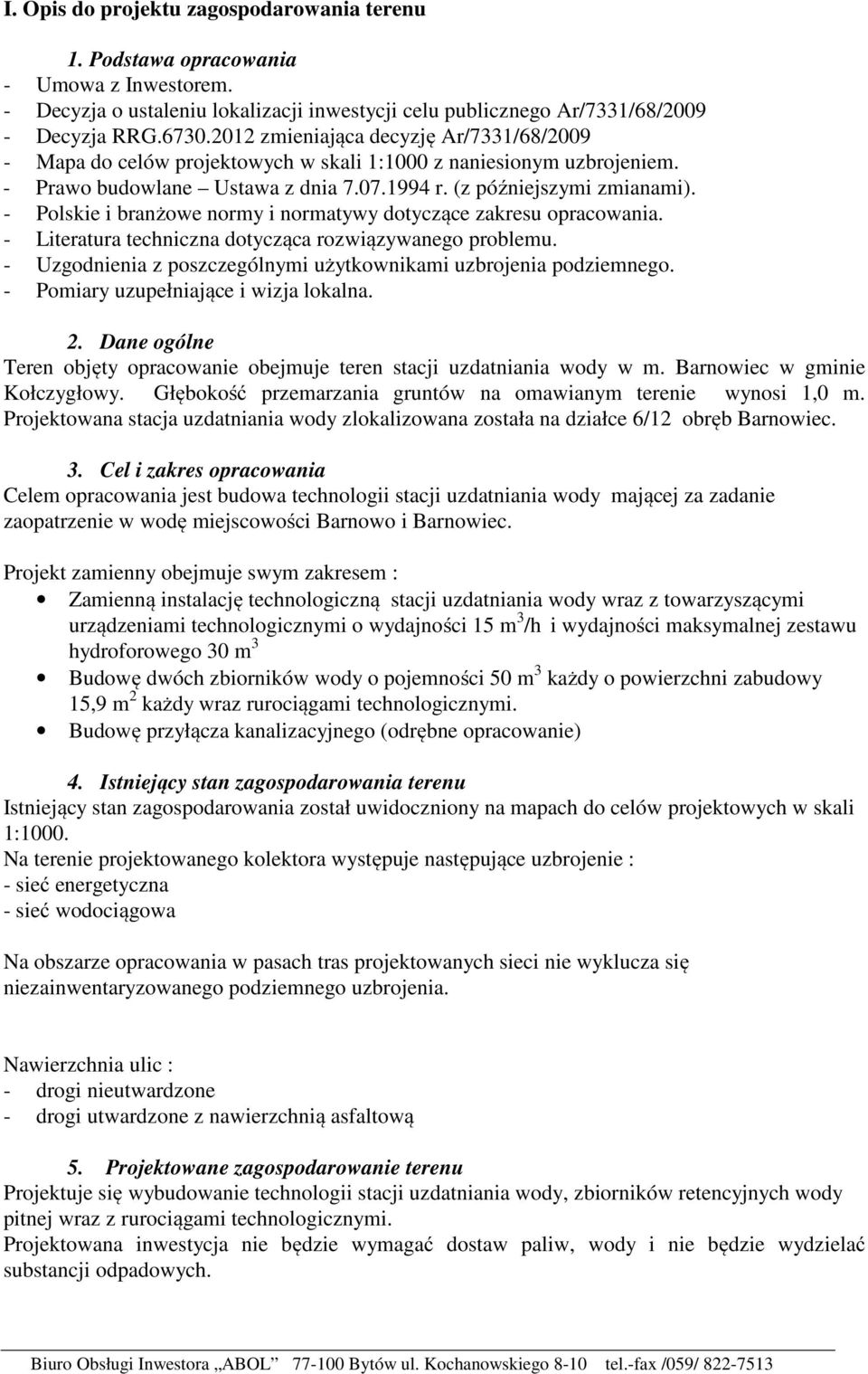 - Polskie i branżowe normy i normatywy dotyczące zakresu opracowania. - Literatura techniczna dotycząca rozwiązywanego problemu. - Uzgodnienia z poszczególnymi użytkownikami uzbrojenia podziemnego.