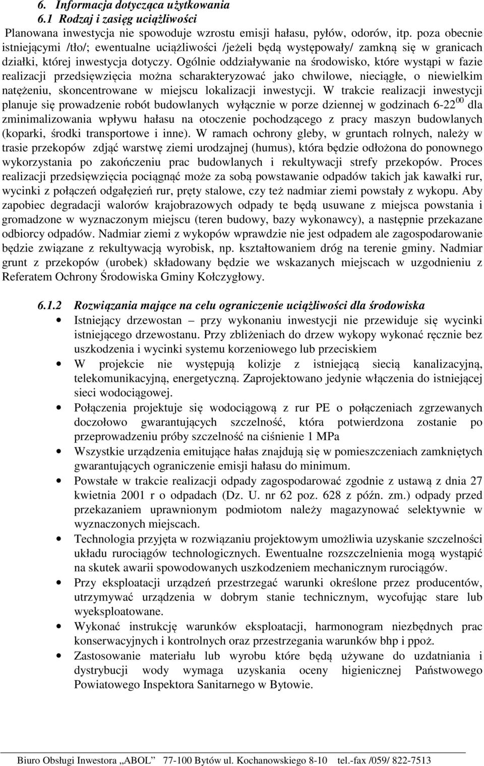 Ogólnie oddziaływanie na środowisko, które wystąpi w fazie realizacji przedsięwzięcia można scharakteryzować jako chwilowe, nieciągłe, o niewielkim natężeniu, skoncentrowane w miejscu lokalizacji