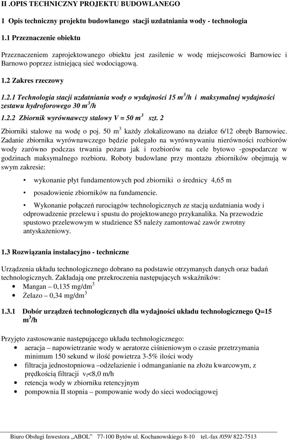 Zakres rzeczowy 1.2.1 Technologia stacji uzdatniania wody o wydajności 15 m 3 /h i maksymalnej wydajności zestawu hydroforowego 30 m 3 /h 1.2.2 Zbiornik wyrównawczy stalowy V = 50 m 3 szt.