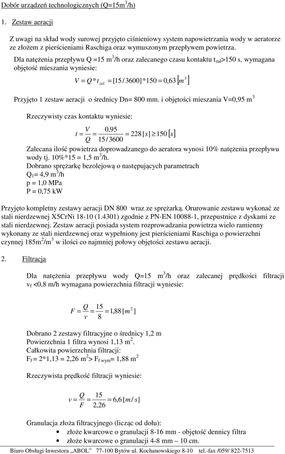 Dla natężenia przepływu Q =15 m 3 /h oraz zalecanego czasu kontaktu t zal >150 s. wymagana objętość mieszania wyniesie: Przyjęto 1 zestaw aeracji o średnicy Dn= 800 mm.