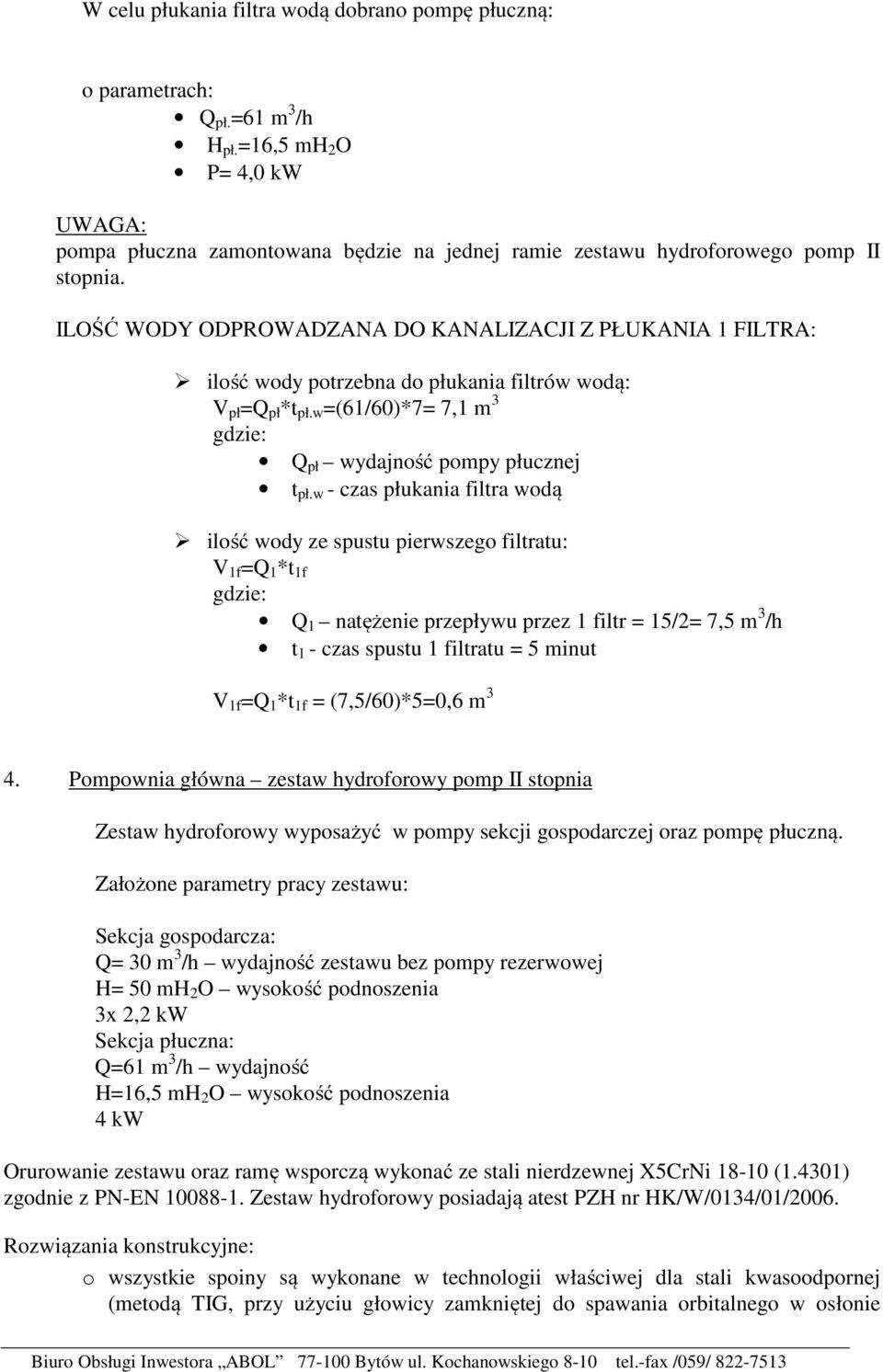 ILOŚĆ WODY ODPROWADZANA DO KANALIZACJI Z PŁUKANIA 1 FILTRA: ilość wody potrzebna do płukania filtrów wodą: V pł =Q pł *t pł.w =(61/60)*7= 7,1 m 3 gdzie: Q pł wydajność pompy płucznej t pł.