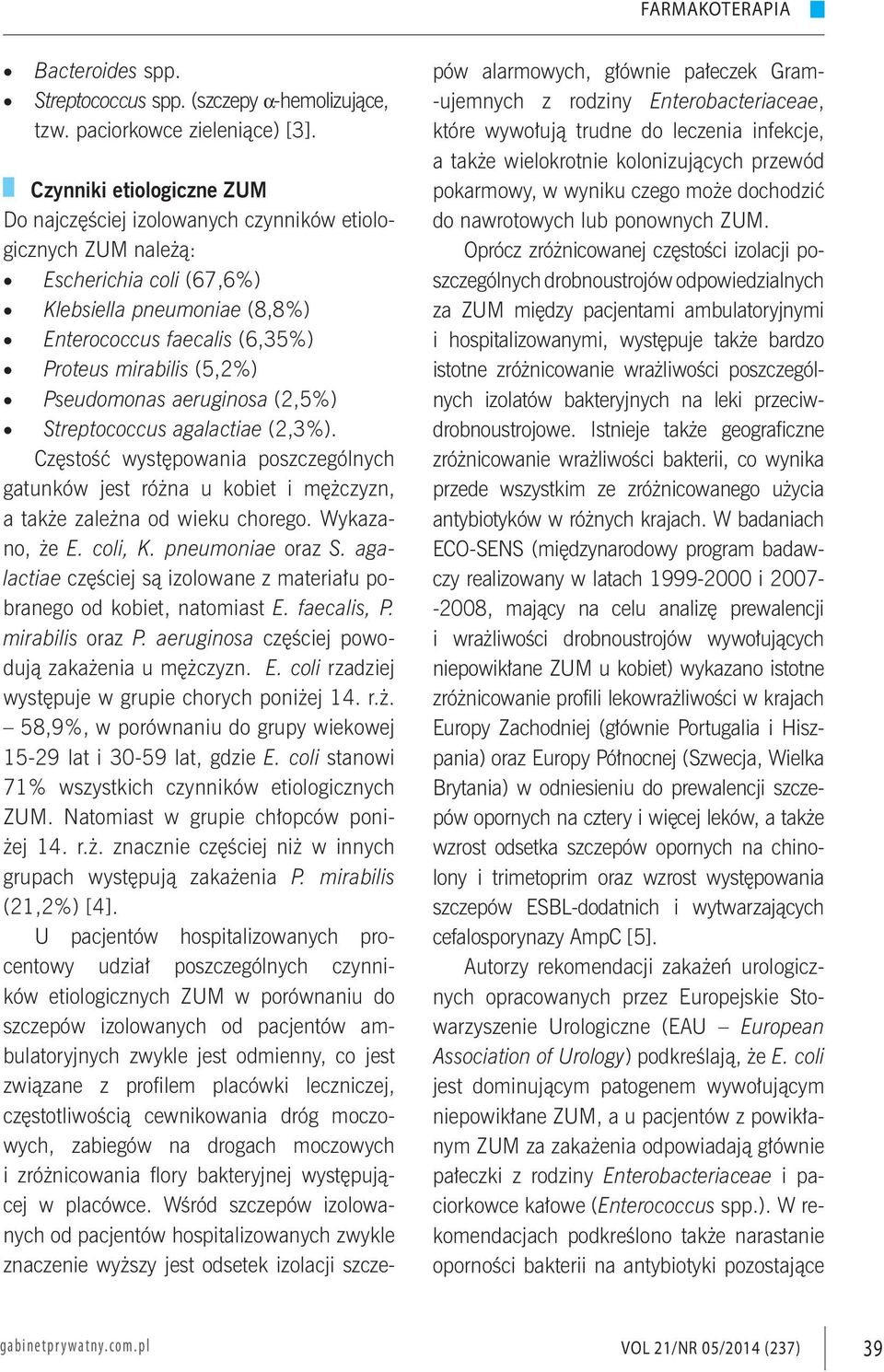 Pseudomonas aeruginosa (2,5%) Streptococcus agalactiae (2,3%). Częstość występowania poszczególnych gatunków jest różna u kobiet i mężczyzn, a także zależna od wieku chorego. Wykazano, że E. coli, K.