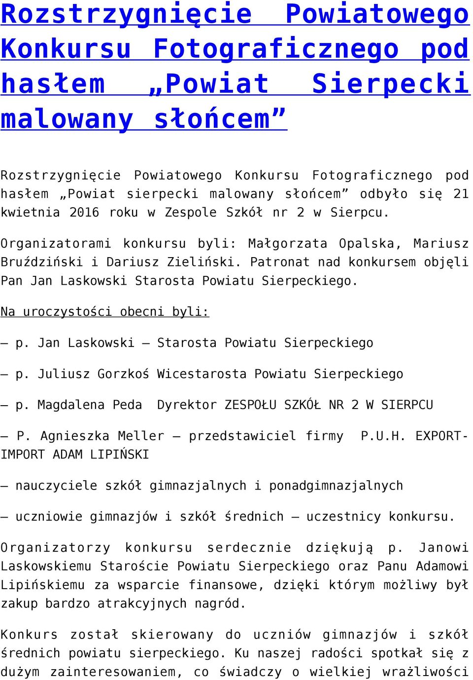 Patronat nad konkursem objęli Pan Jan Laskowski Starosta Powiatu Sierpeckiego. Na uroczystości obecni byli: p. Jan Laskowski Starosta Powiatu Sierpeckiego p.