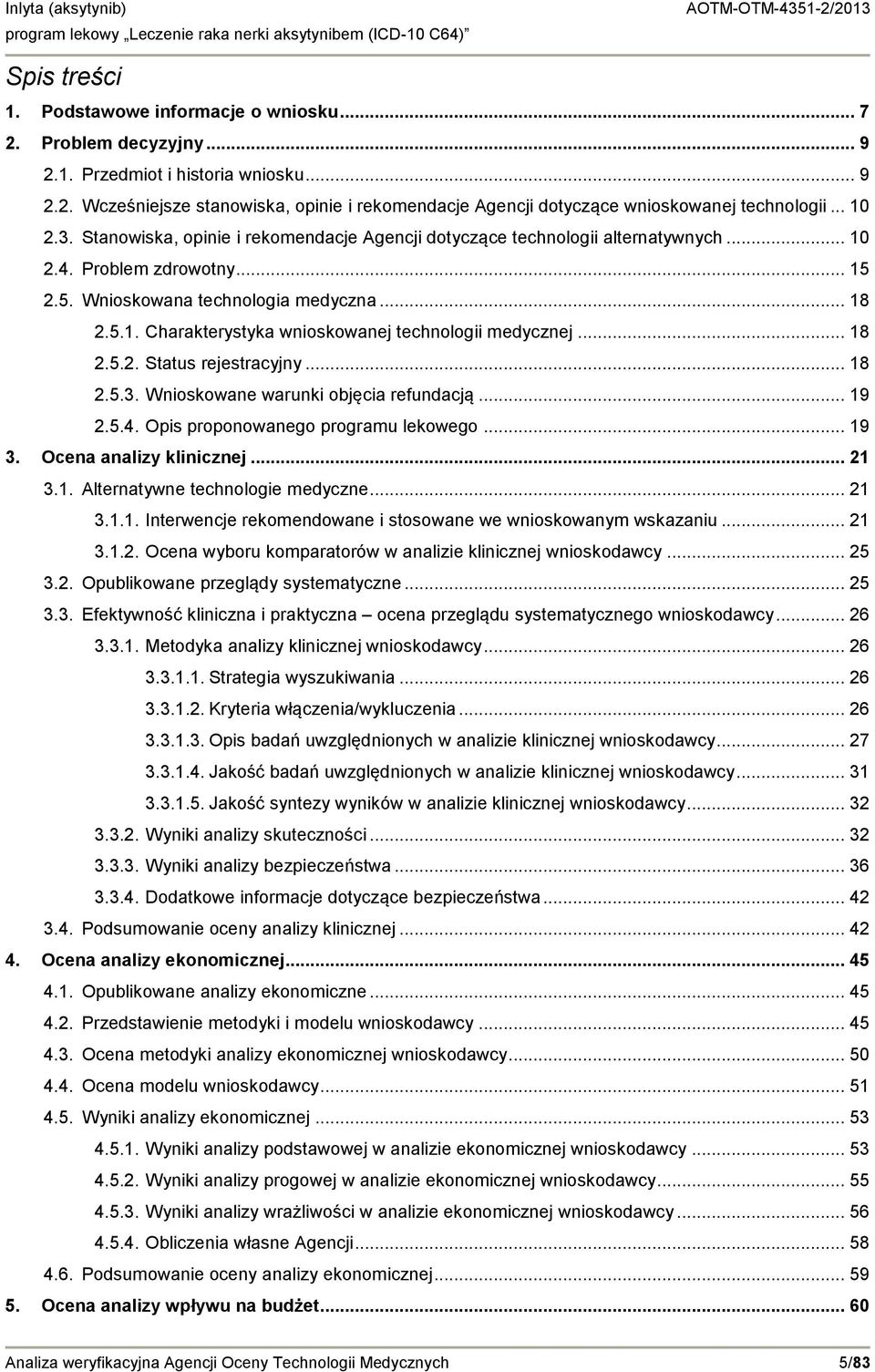 .. 18 2.5.2. Status rejestracyjny... 18 2.5.3. Wnioskowane warunki objęcia refundacją... 19 2.5.4. Opis proponowanego programu lekowego... 19 3. Ocena analizy klinicznej... 21 3.1. Alternatywne technologie medyczne.