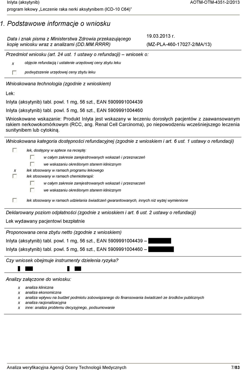 1 ustawy o refundacji) wniosek o: x objęcie refundacją i ustalenie urzędowej ceny zbytu leku podwyższenie urzędowej ceny zbytu leku Wnioskowana technologia (zgodnie z wnioskiem) Lek: Inlyta