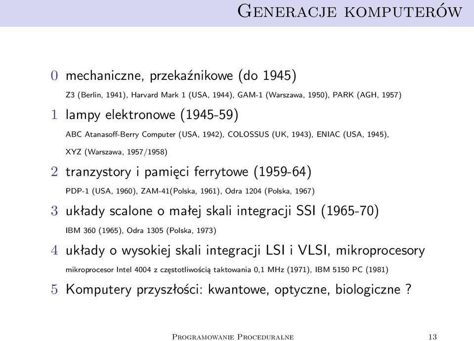 1961), Odra 1204 (Polska, 1967) 3 układy scalone o małej skali integracji SSI (1965-70) IBM 360 (1965), Odra 1305 (Polska, 1973) 4 układy o wysokiej skali integracji LSI i VLSI,