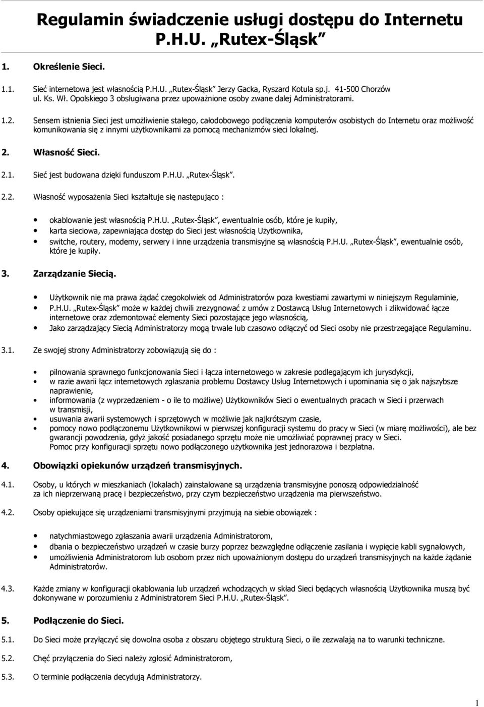 Sensem istnienia Sieci jest umożliwienie stałego, całodobowego podłączenia komputerów osobistych do Internetu oraz możliwość komunikowania się z innymi użytkownikami za pomocą mechanizmów sieci