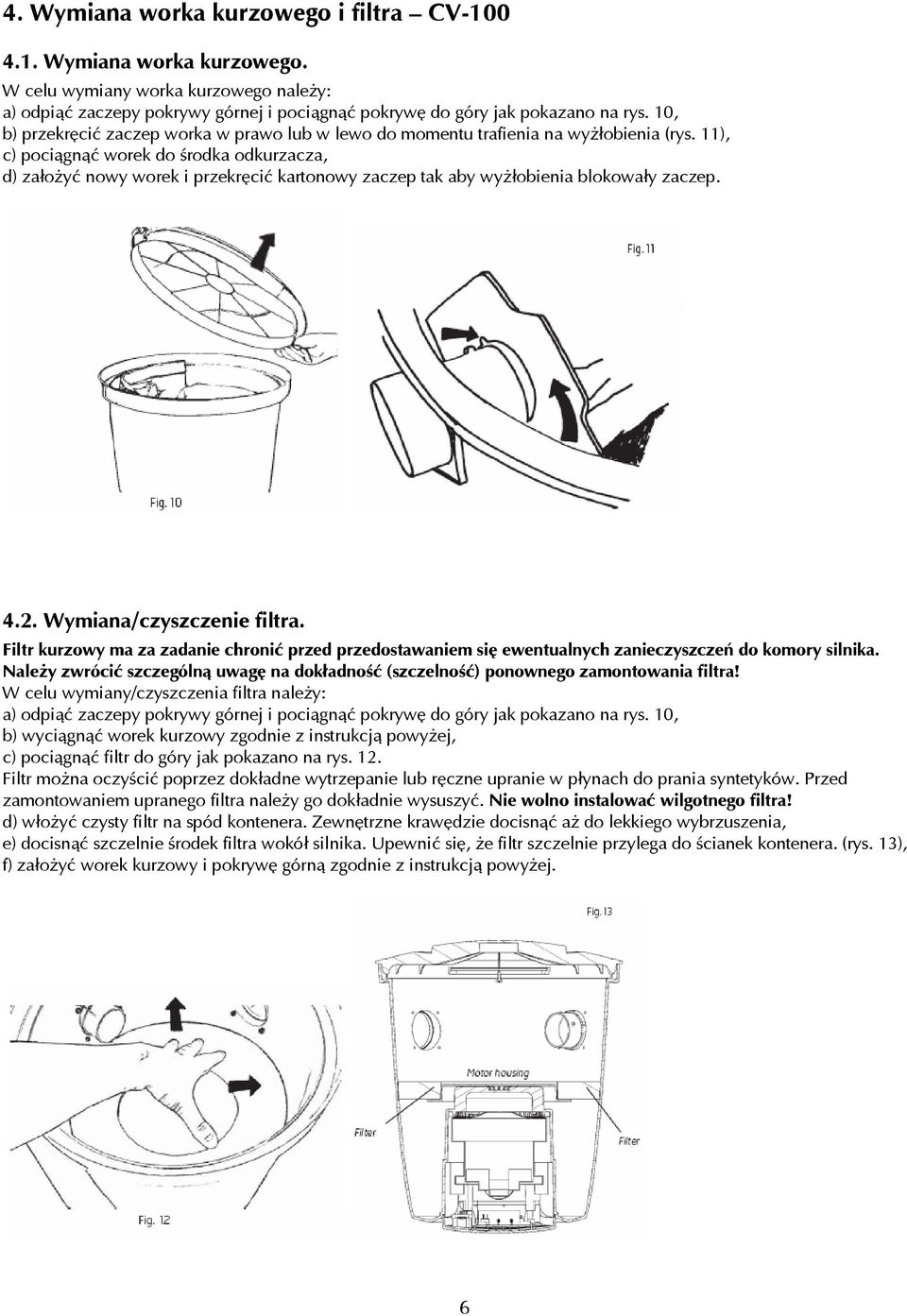 11), c) pociągnąć worek do środka odkurzacza, d) założyć nowy worek i przekręcić kartonowy zaczep tak aby wyżłobienia blokowały zaczep. 4.2. Wymiana/czyszczenie filtra.