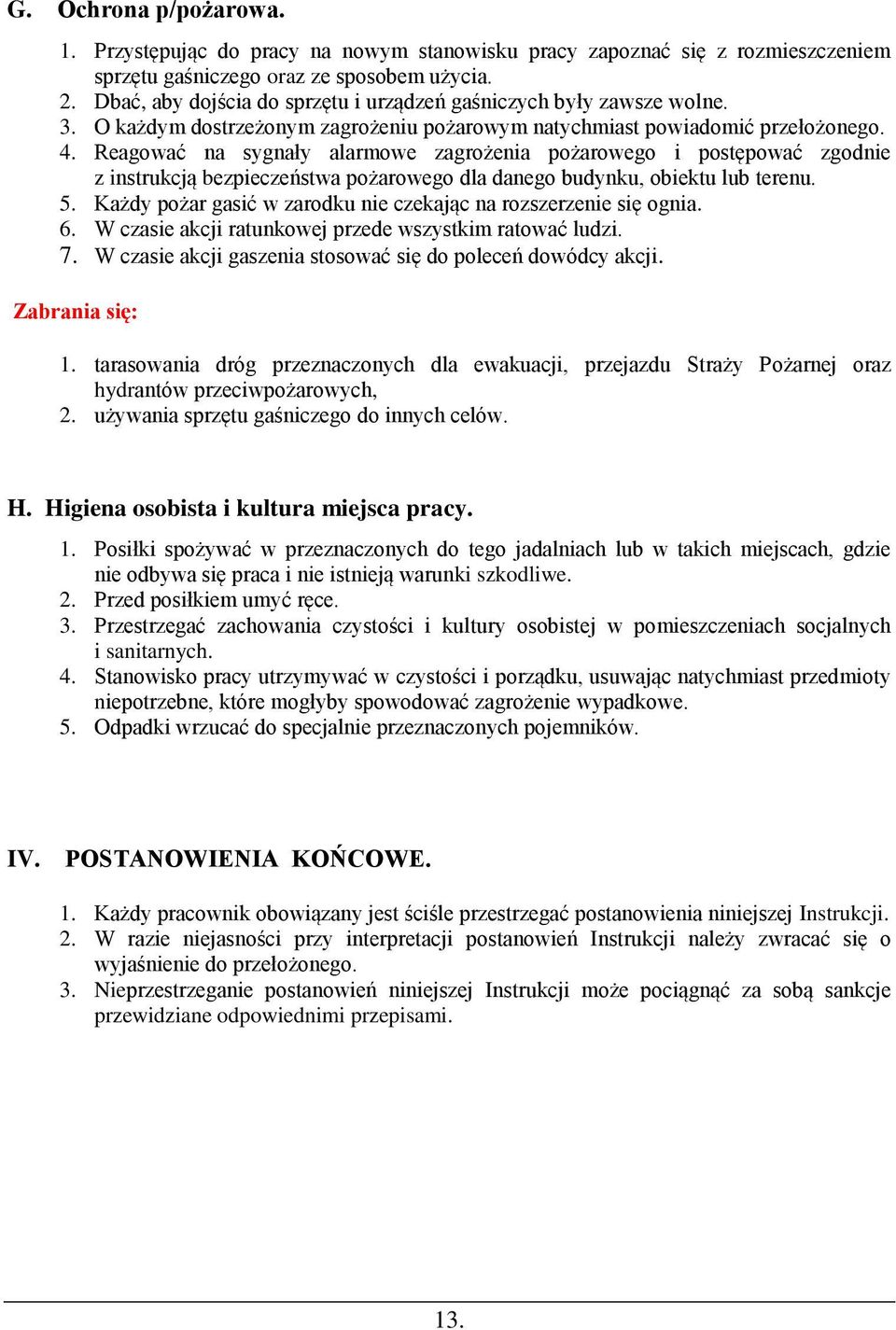 Reagować na sygnały alarmowe zagrożenia pożarowego i postępować zgodnie z instrukcją bezpieczeństwa pożarowego dla danego budynku, obiektu lub terenu. 5.