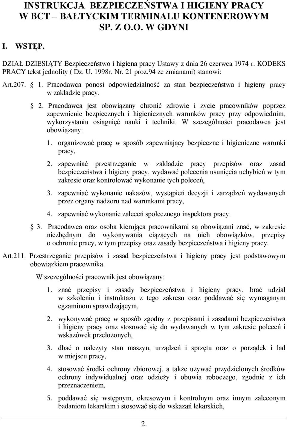 proz.94 ze zmianami) stanowi: Art.207. 1. Pracodawca ponosi odpowiedzialność za stan bezpieczeństwa i higieny pracy w zakładzie pracy. 2.