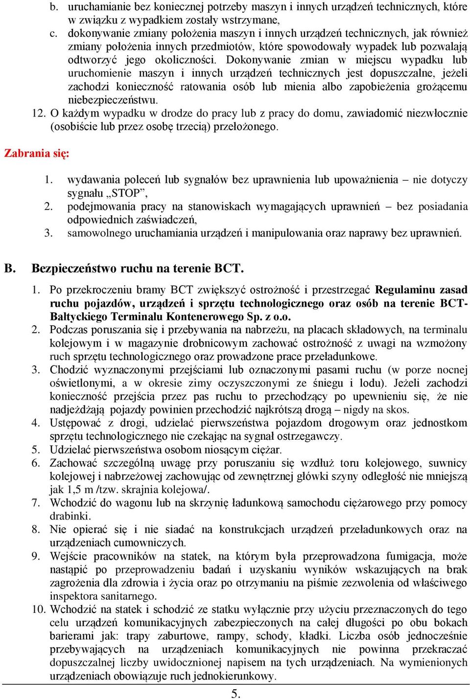 Dokonywanie zmian w miejscu wypadku lub uruchomienie maszyn i innych urządzeń technicznych jest dopuszczalne, jeżeli zachodzi konieczność ratowania osób lub mienia albo zapobieżenia grożącemu