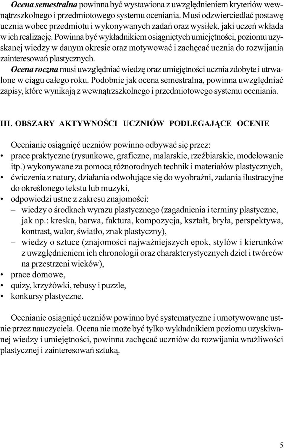 Powinna byæ wyk³adnikiem osi¹gniêtych umiejêtnoœci, poziomu uzyskanej wiedzy w danym okresie oraz motywowaæ i zachêcaæ ucznia do rozwijania zainteresowañ plastycznych.