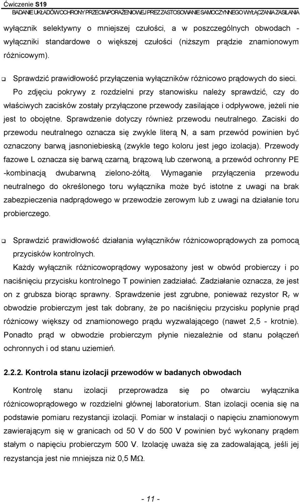 Po zdjęciu pokrywy z rozdzielni przy stanowisku należy sprawdzić, czy do właściwych zacisków zostały przyłączone przewody zasilające i odpływowe, jeżeli nie jest to obojętne.