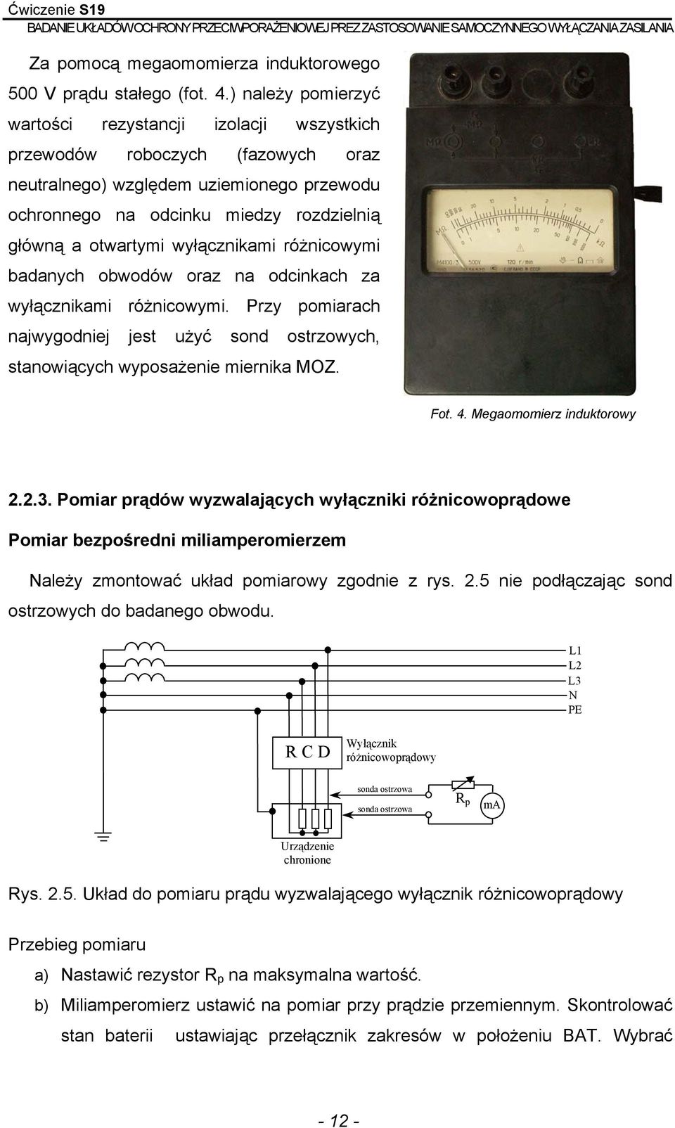 wyłącznikami różnicowymi badanych obwodów oraz na odcinkach za wyłącznikami różnicowymi. Przy pomiarach najwygodniej jest użyć sond ostrzowych, stanowiących wyposażenie miernika MOZ. Fot. 4.