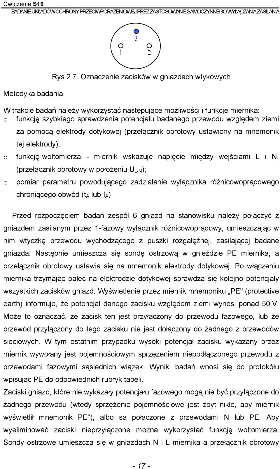 pomocą elektrody dotykowej (przełącznik obrotowy ustawiony na mnemonik tej elektrody); o funkcję woltomierza - miernik wskazuje napięcie między wejściami L i N, (przełącznik obrotowy w położeniu U