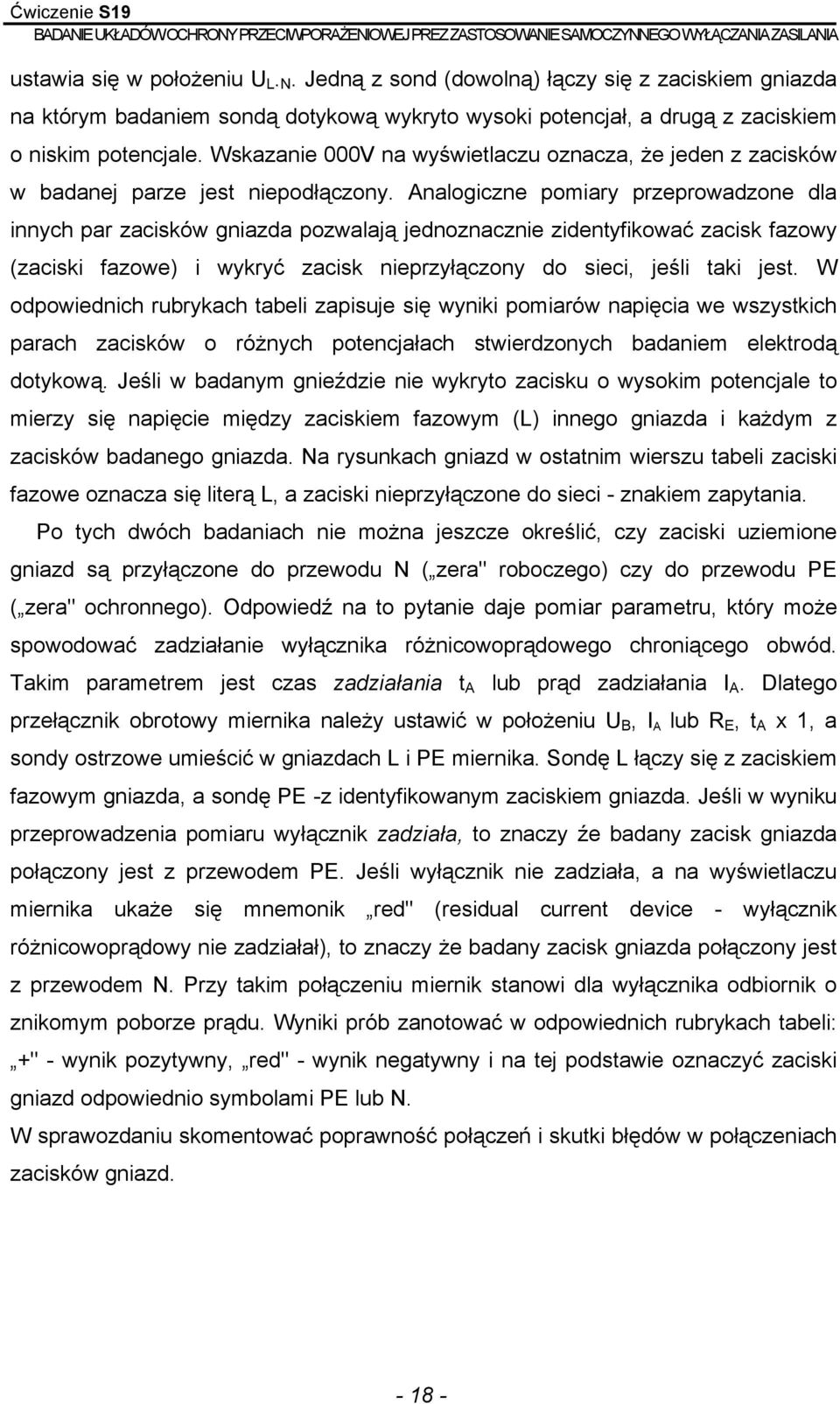 Analogiczne pomiary przeprowadzone dla innych par zacisków gniazda pozwalają jednoznacznie zidentyfikować zacisk fazowy (zaciski fazowe) i wykryć zacisk nieprzyłączony do sieci, jeśli taki jest.