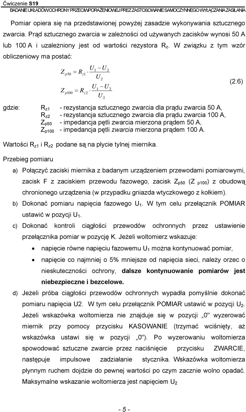 W związku z tym wzór obliczeniowy ma postać: Z Z p50 p100 = R z1 = R z 2 U1 U U 2 2 2 U1 U U 2 gdzie: R z1 - rezystancja sztucznego zwarcia dla prądu zwarcia 50 A, R z2 - rezystancja sztucznego