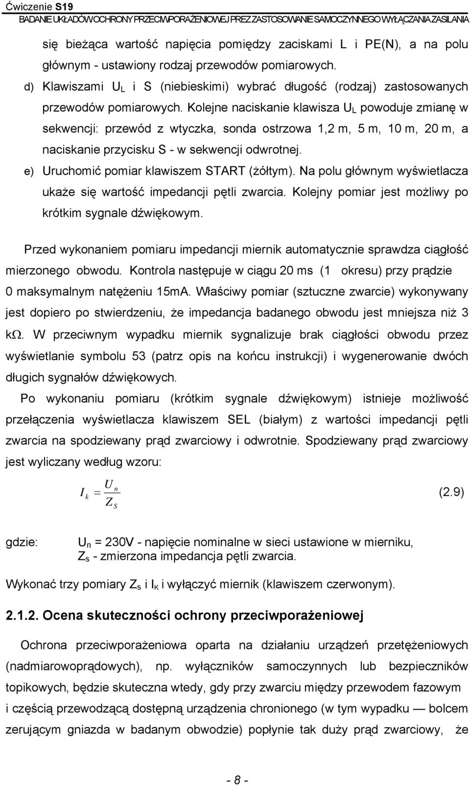 Kolejne naciskanie klawisza U L powoduje zmianę w sekwencji: przewód z wtyczka, sonda ostrzowa 1,2 m, 5 m, 10 m, 20 m, a naciskanie przycisku S - w sekwencji odwrotnej.