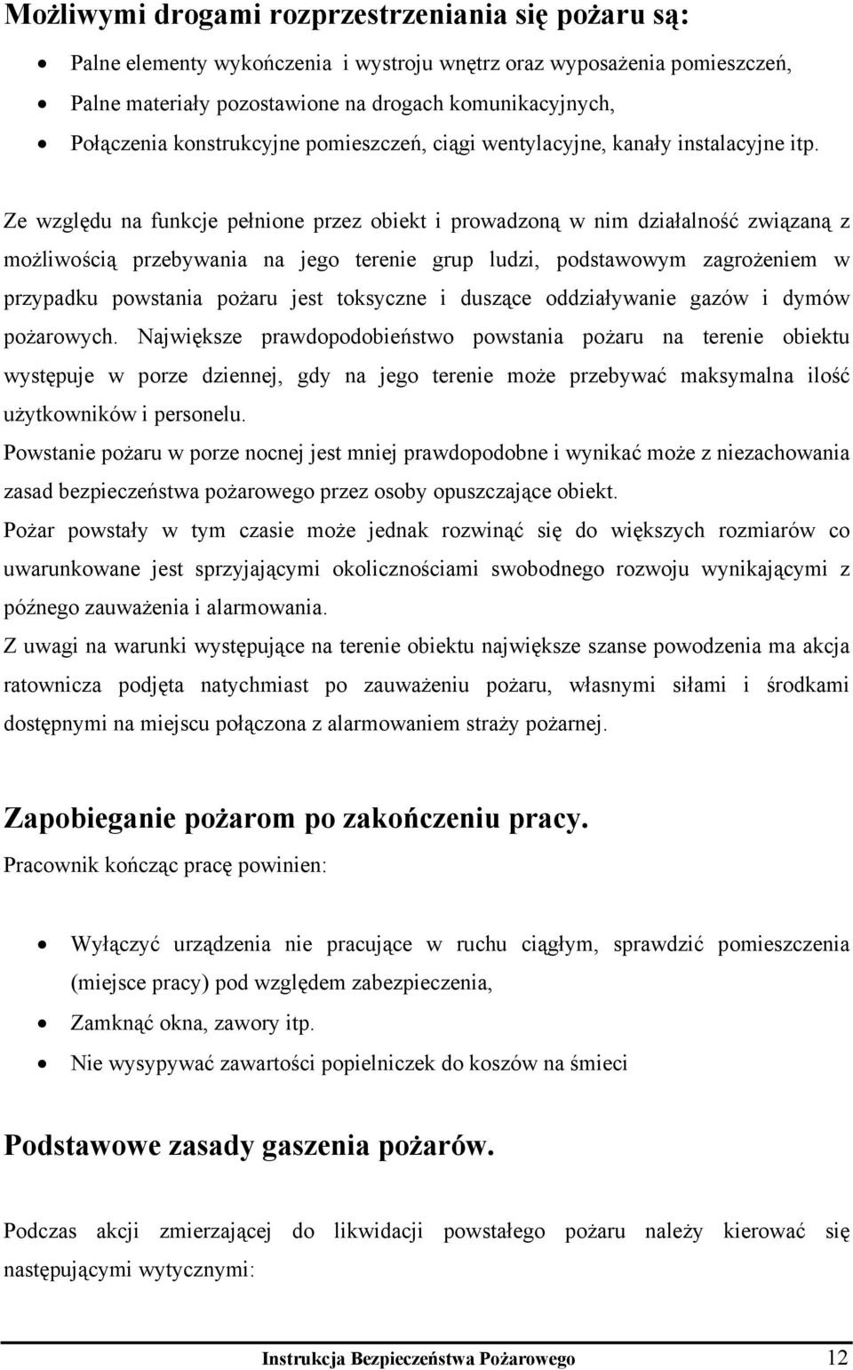 Ze względu na funkcje pełnione przez obiekt i prowadzoną w nim działalność związaną z możliwością przebywania na jego terenie grup ludzi, podstawowym zagrożeniem w przypadku powstania pożaru jest