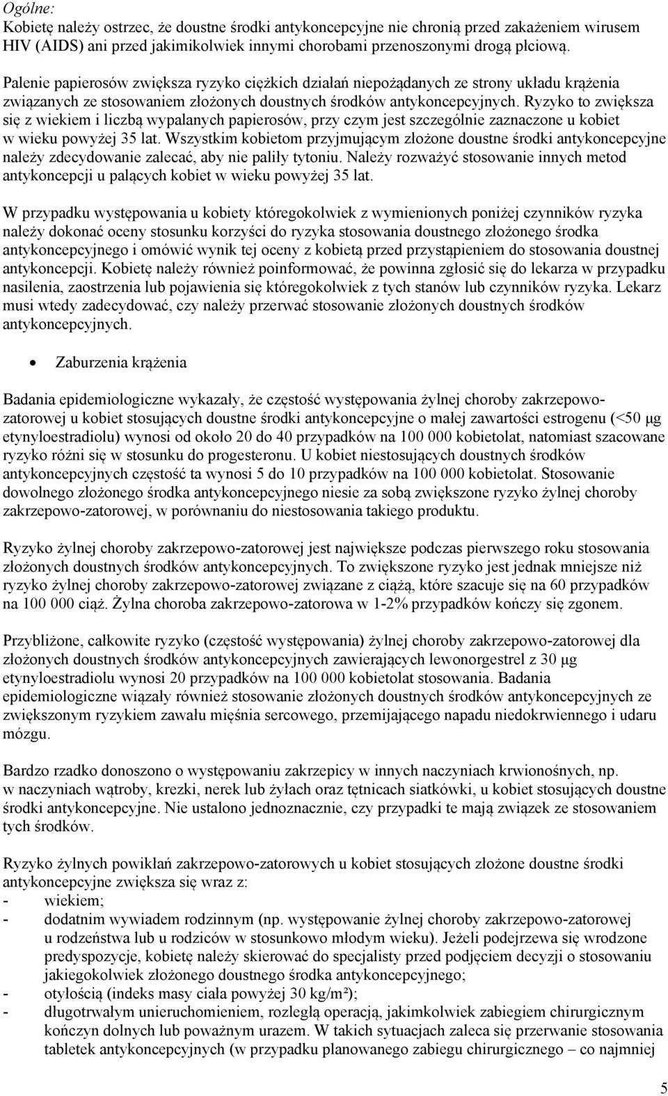 Ryzyko to zwiększa się z wiekiem i liczbą wypalanych papierosów, przy czym jest szczególnie zaznaczone u kobiet w wieku powyżej 35 lat.