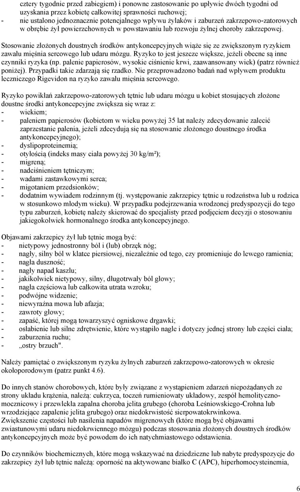 Stosowanie złożonych doustnych środków antykoncepcyjnych wiąże się ze zwiększonym ryzykiem zawału mięśnia sercowego lub udaru mózgu.