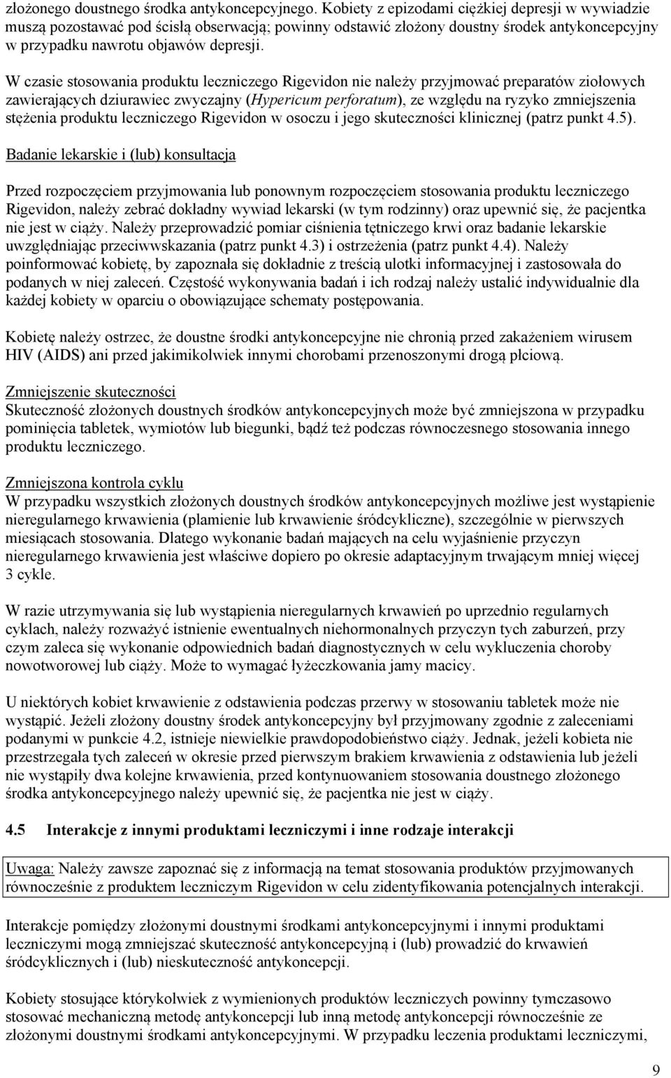 W czasie stosowania produktu leczniczego Rigevidon nie należy przyjmować preparatów ziołowych zawierających dziurawiec zwyczajny (Hypericum perforatum), ze względu na ryzyko zmniejszenia stężenia