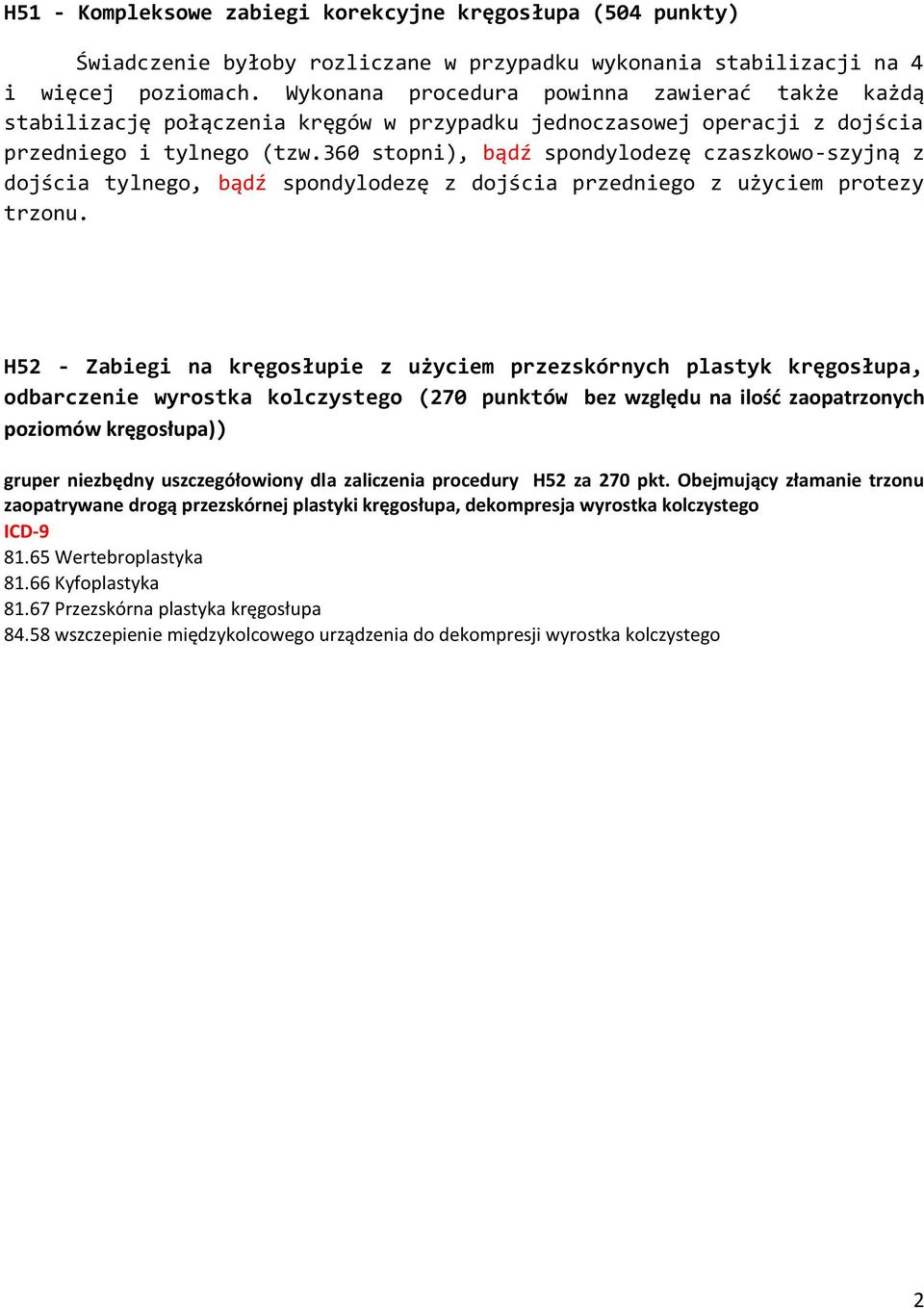 360 stopni), bądź spondylodezę czaszkowo-szyjną z dojścia tylnego, bądź spondylodezę z dojścia przedniego z użyciem protezy trzonu.