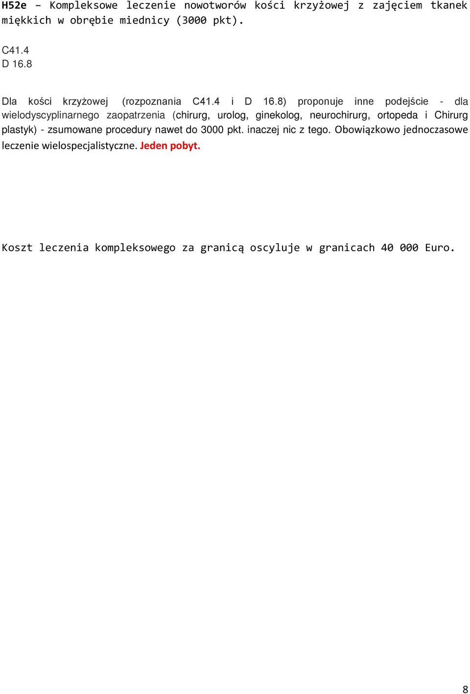 8) proponuje inne podejście - dla wielodyscyplinarnego zaopatrzenia (chirurg, urolog, ginekolog, neurochirurg, ortopeda i