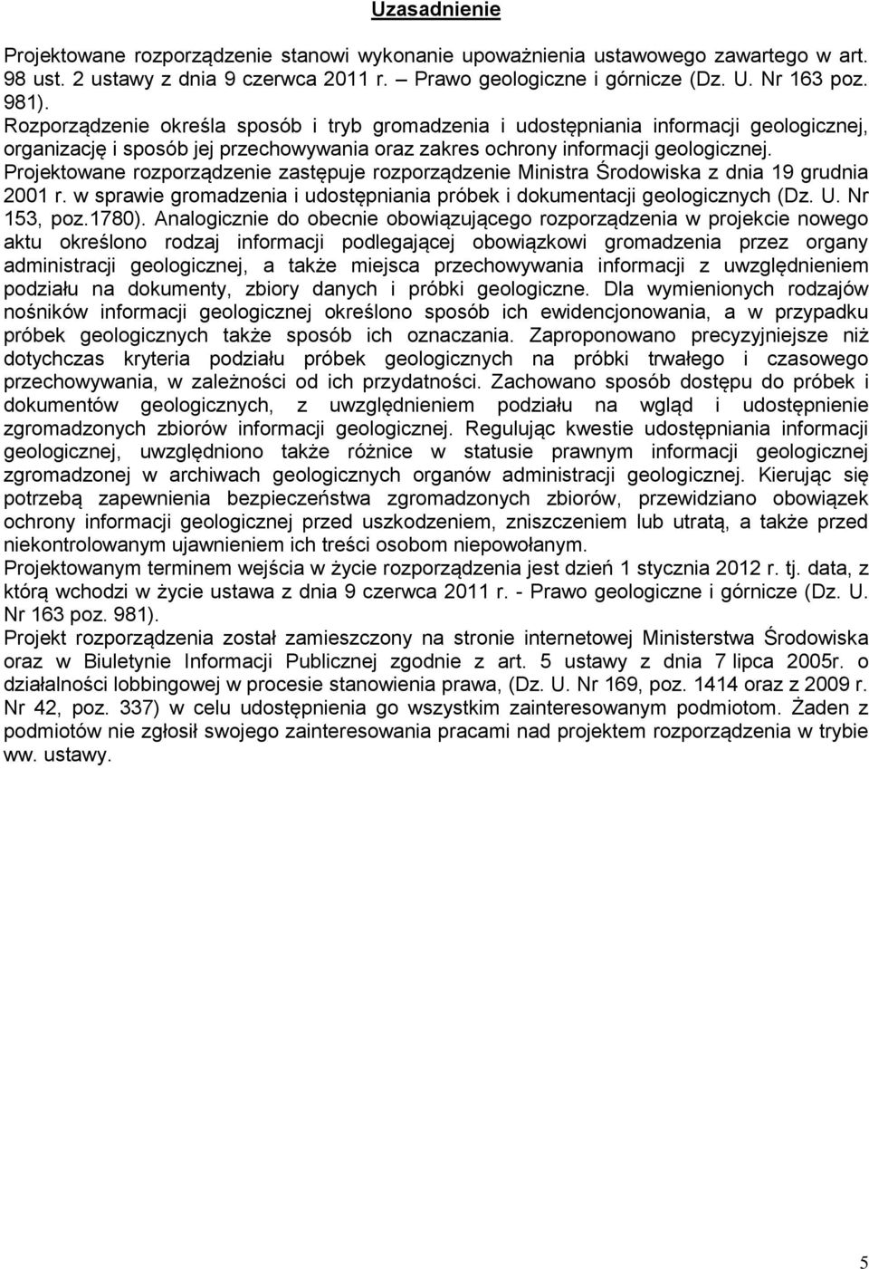 Projektowane rozporządzenie zastępuje rozporządzenie Ministra Środowiska z dnia 19 grudnia 2001 r. w sprawie gromadzenia i udostępniania próbek i dokumentacji geologicznych (Dz. U. Nr 153, poz.1780).