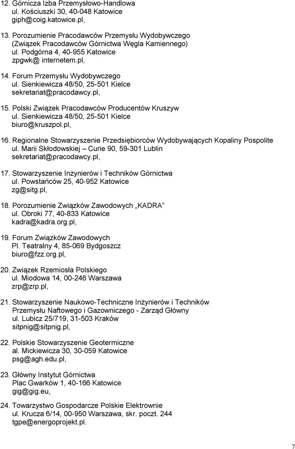 Sienkiewicza 48/50, 25-501 Kielce sekretariat@pracodawcy.pl, 15. Polski Związek Pracodawców Producentów Kruszyw ul. Sienkiewicza 48/50, 25-501 Kielce biuro@kruszpol.pl, 16.