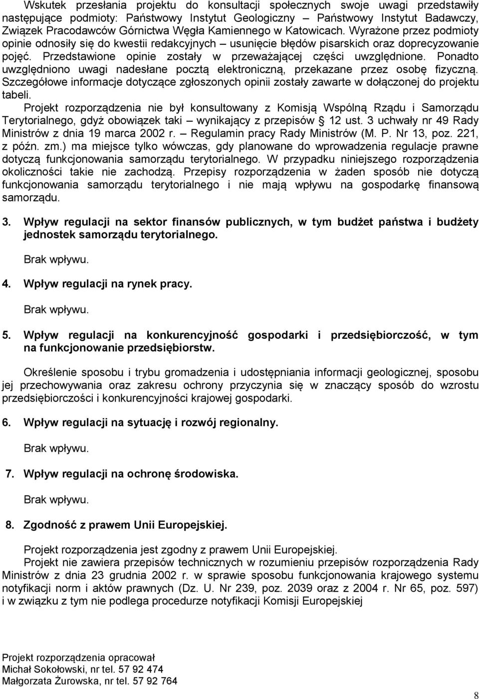 Przedstawione opinie zostały w przeważającej części uwzględnione. Ponadto uwzględniono uwagi nadesłane pocztą elektroniczną, przekazane przez osobę fizyczną.