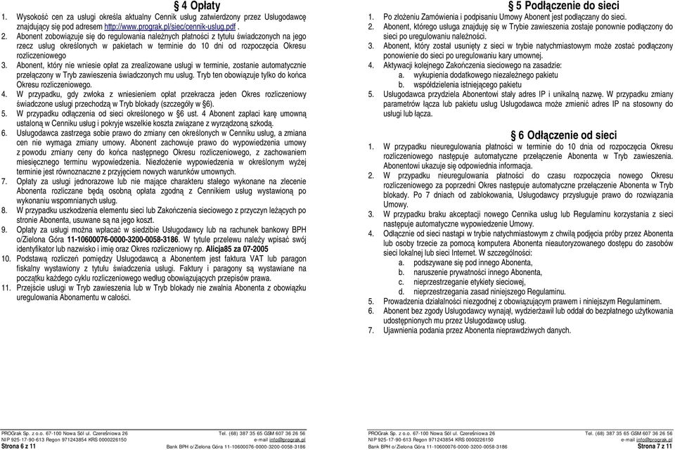 Abonent, który nie wniesie opłat za zrealizowane usługi w terminie, zostanie automatycznie przełączony w Tryb zawieszenia świadczonych mu usług.